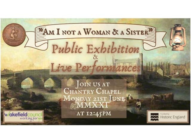 A poster for the Am I Not a Woman & A Sister exhibition, which will take place at Chantry Chapel, Wakefield, from 12.45pm on Monday, June 21. Courtesy of the Forgotten Women of Wakefield